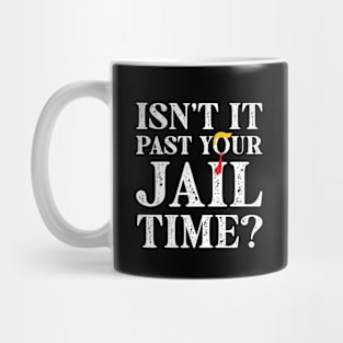 Isn't It Past Your Jail Time? Funny Trump Mug